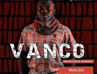 Vanco, Reflection, Remixes, download ,zip, zippyshare, fakaza, EP, datafilehost, album, Afro House, Afro House 2020, Afro House Mix, Afro House Music, Afro Tech, House Music