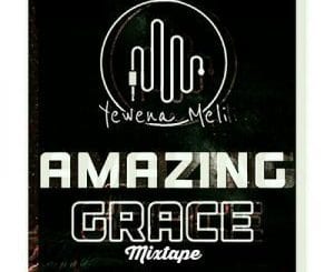 Yewena Meli, Amazing Grace Mixtape Vol 1, mp3, download, datafilehost, toxicwap, fakaza, Afro House, Afro House 2020, Afro House Mix, Afro House Music, Afro Tech, House Music