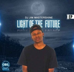 Dj Jim Mastershine, Light Of The Future, download ,zip, zippyshare, fakaza, EP, datafilehost, album, House Music, Amapiano, Amapiano 2020, Amapiano Mix, Amapiano Music