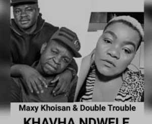 Maxy Khoisan, Double Trouble, KHAVHA NDWELE, mp3, download, datafilehost, toxicwap, fakaza, Afro House, Afro House 2020, Afro House Mix, Afro House Music, Afro Tech, House Music