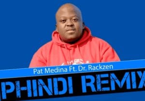 Pat Medina, Phindi, Dr Rackzen, Official Remix, mp3, download, datafilehost, toxicwap, fakaza, House Music, Amapiano, Amapiano 2020, Amapiano Mix, Amapiano Music