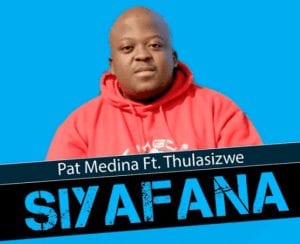 Pat Medina – Siyafana, Thulasizwe, mp3, download, datafilehost, toxicwap, fakaza, House Music, Amapiano, Amapiano 2020, Amapiano Mix, Amapiano Music