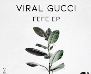 Viral Gucci, Fefe, download ,zip, zippyshare, fakaza, EP, datafilehost, album, Afro House, Afro House 2020, Afro House Mix, Afro House Music, Afro Tech, House Music