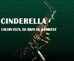 Calvin Flex, Dj Abza SA, Emkeyz, Cinderella, Original Mix, mp3, download, datafilehost, toxicwap, fakaza, House Music, Amapiano, Amapiano 2021, Amapiano Mix, Amapiano Music