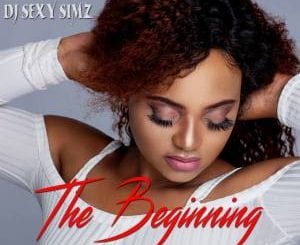 DJ Sexy Simz, The Beginning, download ,zip, zippyshare, fakaza, EP, datafilehost, album, House Music, Amapiano, Amapiano 2021, Amapiano Mix, Amapiano Music