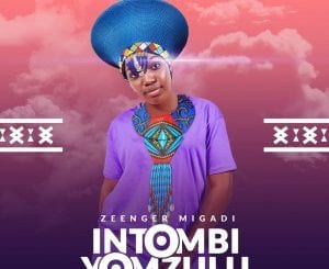 Zeenger Migadi, Intombi Yom Zulu, Nhlakanipho Nzama, mp3, download, datafilehost, toxicwap, fakaza, Afro House, Afro House 2021, Afro House Mix, Afro House Music, Afro Tech, House Music