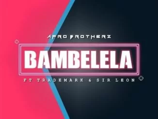 Afro Brotherz, Bambelela, Trademark,Sir Leon, mp3, download, datafilehost, toxicwap, fakaza, Afro House, Afro House 2021, Afro House Mix, Afro House Music, Afro Tech, House Music