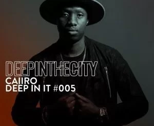 Caiiro, Deep In It 005, Deep In The City, mp3, download, datafilehost, toxicwap, fakaza, Deep House Mix, Deep House, Deep House Music, Deep Tech, Afro Deep Tech, House Music