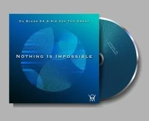 Da Bless SA, Sir Vee The Great, Nothing Is Impossible, download ,zip, zippyshare, fakaza, EP, datafilehost, album, Deep House Mix, Deep House, Deep House Music, Deep Tech, Afro Deep Tech, House Music