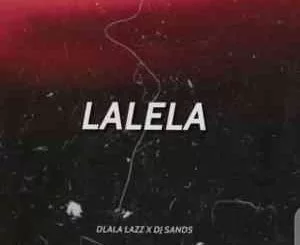 Dlala Lazz, DJ Sands, Lalela, mp3, download, datafilehost, toxicwap, fakaza, Gqom Beats, Gqom Songs, Gqom Music, Gqom Mix, House Music