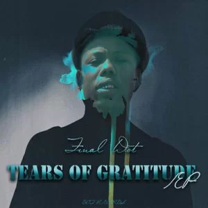 Final Dot, Tears Of Gratitude, download ,zip, zippyshare, fakaza, EP, datafilehost, album, Gqom Beats, Gqom Songs, Gqom Music, Gqom Mix, House Music