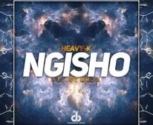 HEAVY-K, NGISHO Amapiano, Ntunja, mp3, download, datafilehost, toxicwap, fakaza, House Music, Amapiano, Amapiano 2021, Amapiano Mix, Amapiano Music