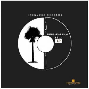 Iyenyuka Records, Sikhalela Kuni Vol 1, download ,zip, zippyshare, fakaza, EP, datafilehost, album, Afro House, Afro House 2021, Afro House Mix, Afro House Music, Afro Tech, House Music