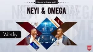 Neyi Zimu, Omega Khunou, Worthy, Friends In Praise, mp3, download, datafilehost, toxicwap, fakaza, Afro House, Afro House 2021, Afro House Mix, Afro House Music, Afro Tech, House Music
