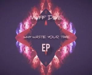 Nuf DeE, Sir Vee The Great, Why Waste Your Time, download ,zip, zippyshare, fakaza, EP, datafilehost, album, Deep House Mix, Deep House, Deep House Music, Deep Tech, Afro Deep Tech, House Music