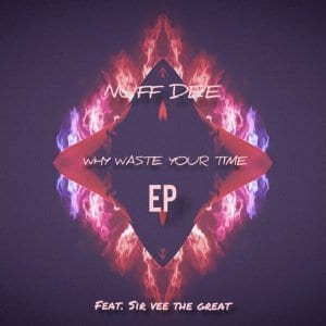 Nuf DeE, Sir Vee The Great, Why Waste Your Time, download ,zip, zippyshare, fakaza, EP, datafilehost, album, Deep House Mix, Deep House, Deep House Music, Deep Tech, Afro Deep Tech, House Music