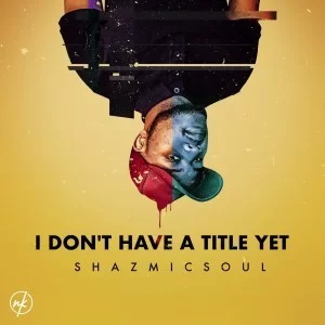 Shazmicsoul, I.D.H.T.Y, download ,zip, zippyshare, fakaza, EP, datafilehost, album, Soulful House Mix, Soulful House, Soulful House Music, House Music