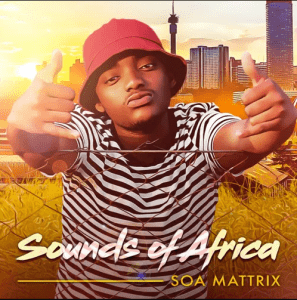 Soa Mattrix, Sounds Of Africa, download ,zip, zippyshare, fakaza, EP, datafilehost, album, House Music, Amapiano, Amapiano 2020, Amapiano Mix, Amapiano Music