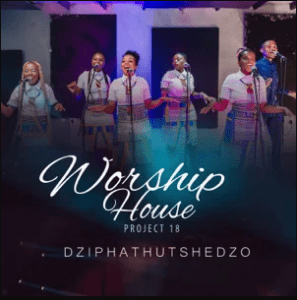Worship House, Project 18 (Dziphathutshedzo), Dziphathutshedzo, Project 18, download ,zip, zippyshare, fakaza, EP, datafilehost, album, Gospel Songs, Gospel, Gospel Music, Christian Music, Christian Songs
