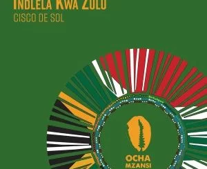 Cisco De Sol, Indlela Kwa Zulu, download ,zip, zippyshare, fakaza, EP, datafilehost, album, Afro House, Afro House 2021, Afro House Mix, Afro House Music, Afro Tech, House Music
