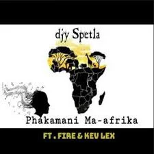 Djy Spetla, Phakamani Ma, Afrika, Kev Lex, Fire, mp3, download, datafilehost, toxicwap, fakaza, Afro House, Afro House 2021, Afro House Mix, Afro House Music, Afro Tech, House Music