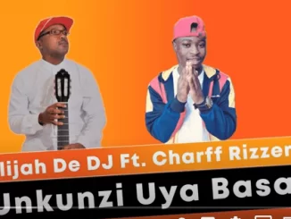 Elijah De DJ, Unkunzi Uya Basa, Charff Rizzer, Original, mp3, download, datafilehost, toxicwap, fakaza, Afro House, Afro House 2021, Afro House Mix, Afro House Music, Afro Tech, House Music
