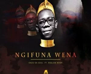 Enzo Da Soul, Ngifuna Wena, Reelow Mash, mp3, download, datafilehost, toxicwap, fakaza, Afro House, Afro House 2021, Afro House Mix, Afro House Music, Afro Tech, House Music