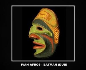 Ivan Afro5, Batman, Dub Mix, mp3, download, datafilehost, toxicwap, fakaza, Afro House, Afro House 2021, Afro House Mix, Afro House Music, Afro Tech, House Music
