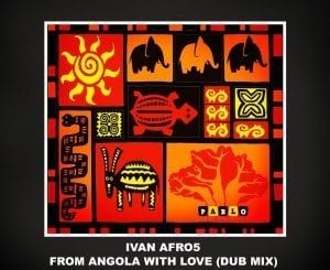 Ivan Afro5, From Angola With Love, Dub Mix, mp3, download, datafilehost, toxicwap, fakaza, Afro House, Afro House 2021, Afro House Mix, Afro House Music, Afro Tech, House Music