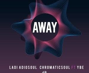 Ladi Adiosoul, Chromaticsoul, Away, YBE, mp3, download, datafilehost, toxicwap, fakaza, Soulful House Mix, Soulful House, Soulful House Music, House Music