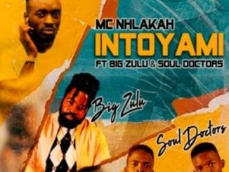 MC Nhlakah, Intoyami, Big Zulu, Soul Doctors, mp3, download, datafilehost, toxicwap, fakaza, Hiphop, Hip hop music, Hip Hop Songs, Hip Hop Mix, Hip Hop, Rap, Rap Music