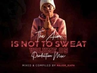 Major Kapa, The Aim Is Not Sweat Vol.05 Mix, mp3, download, datafilehost, toxicwap, fakaza, House Music, Amapiano, Amapiano 2021, Amapiano Mix, Amapiano Music