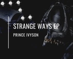 Prince Ivyson, Strange Ways, download ,zip, zippyshare, fakaza, EP, datafilehost, album, Deep House Mix, Deep House, Deep House Music, Deep Tech, Afro Deep Tech, House Music