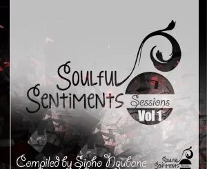 Sipho Ngubane, Soulful Sentiments Sessions, Vol. 1, download ,zip, zippyshare, fakaza, EP, datafilehost, album, Soulful House Mix, Soulful House, Soulful House Music, House Music