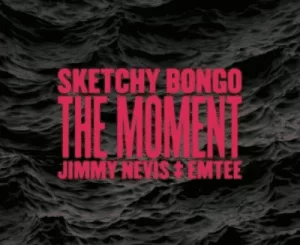 Sketchy Bongo, The Moment, Jimmy Nevis, Emtee, mp3, download, datafilehost, toxicwap, fakaza, Hiphop, Hip hop music, Hip Hop Songs, Hip Hop Mix, Hip Hop, Rap, Rap Music