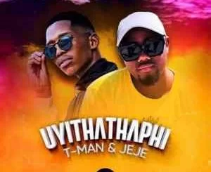 T-Man, DJ pal Jeje, Uyithathaphi, mp3, download, datafilehost, toxicwap, fakaza, Gqom Beats, Gqom Songs, Gqom Music, Gqom Mix, House Music