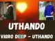 Vigro Deep, UTHANDO, mp3, download, datafilehost, toxicwap, fakaza, House Music, Amapiano, Amapiano 2021, Amapiano Mix, Amapiano Music