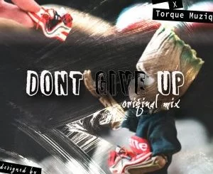 Volts SA, TorQue MuziQ, Dont Give Up, Original Mix, mp3, download, datafilehost, toxicwap, fakaza, House Music, Amapiano, Amapiano 2021, Amapiano Mix, Amapiano Music