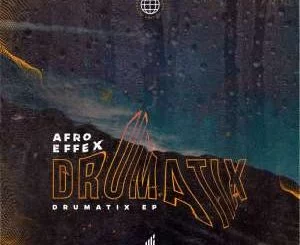 Afro Effex, Drumatix, download ,zip, zippyshare, fakaza, EP, datafilehost, album, Afro House, Afro House 2021, Afro House Mix, Afro House Music, Afro Tech, House Music