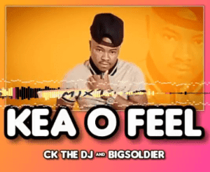 CK The DJ, Big Soldier, Kea O Feel, mp3, download, datafilehost, toxicwap, fakaza, Afro House, Afro House 2021, Afro House Mix, Afro House Music, Afro Tech, House Music