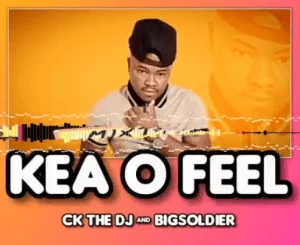 CK The DJ, Big Soldier, Kea O Feel, mp3, download, datafilehost, toxicwap, fakaza, Afro House, Afro House 2021, Afro House Mix, Afro House Music, Afro Tech, House Music