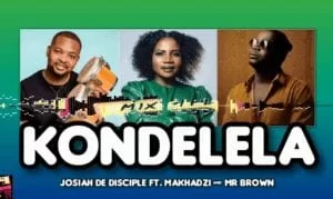 Josiah De Disciple, Makhadzi, Mr Brown, KONDELELA, mp3, download, datafilehost, toxicwap, fakaza, House Music, Amapiano, Amapiano 2021, Amapiano Mix, Amapiano Music