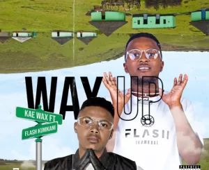 Kae Wax, Way Up, Flash iKumkani, mp3, download, datafilehost, toxicwap, fakaza, Hiphop, Hip hop music, Hip Hop Songs, Hip Hop Mix, Hip Hop, Rap, Rap Music