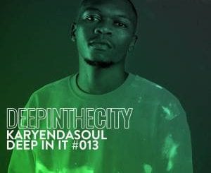 Karyendasoul, Deep In It #13, Deep In The City, mp3, download, datafilehost, toxicwap, fakaza, Afro House, Afro House 2021, Afro House Mix, Afro House Music, Afro Tech, House Music