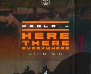 PabloSA, Here, There, Everywhere, Afro Mix, mp3, download, datafilehost, toxicwap, fakaza, Afro House, Afro House 2021, Afro House Mix, Afro House Music, Afro Tech, House Music