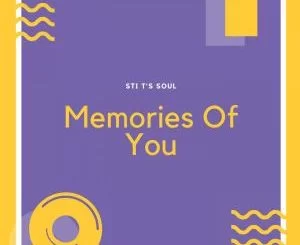 STI T’s Soul, Memories Of You, download ,zip, zippyshare, fakaza, EP, datafilehost, album, Deep House Mix, Deep House, Deep House Music, Deep Tech, Afro Deep Tech, House Music
