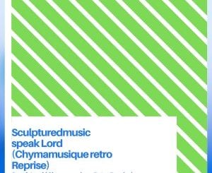 SculpturedMusic, Speak Lord, Chymamusique Retro Reprise, mp3, download, datafilehost, toxicwap, fakaza, Deep House Mix, Deep House, Deep House Music, Deep Tech, Afro Deep Tech, House Music