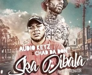 Audio Keyz, Chad Da Don, Ska Dibala, Remix, mp3, download, datafilehost, toxicwap, fakaza, Hiphop, Hip hop music, Hip Hop Songs, Hip Hop Mix, Hip Hop, Rap, Rap Music