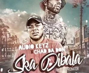 Audio Keyz, Chad Da Don, Ska Dibala, Remix, mp3, download, datafilehost, toxicwap, fakaza, Hiphop, Hip hop music, Hip Hop Songs, Hip Hop Mix, Hip Hop, Rap, Rap Music