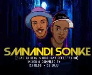 DJ Dlozi, DJ Juju, Smnandi Sonke Vol. 6, Birthday Mix, mp3, download, datafilehost, toxicwap, fakaza, House Music, Amapiano, Amapiano 2021, Amapiano Mix, Amapiano Music